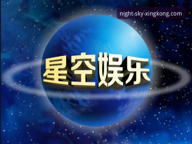 选择星空娱乐平台的3大核心优势与官方下载全攻略